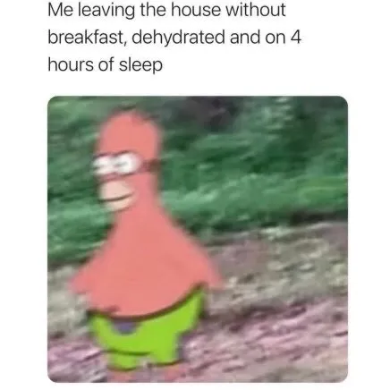 Me Leaving the House Without Breakfast