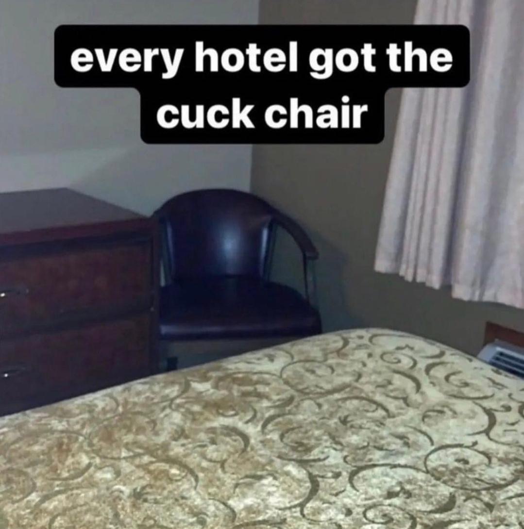 Every Hotel Got the Cuck Chair
