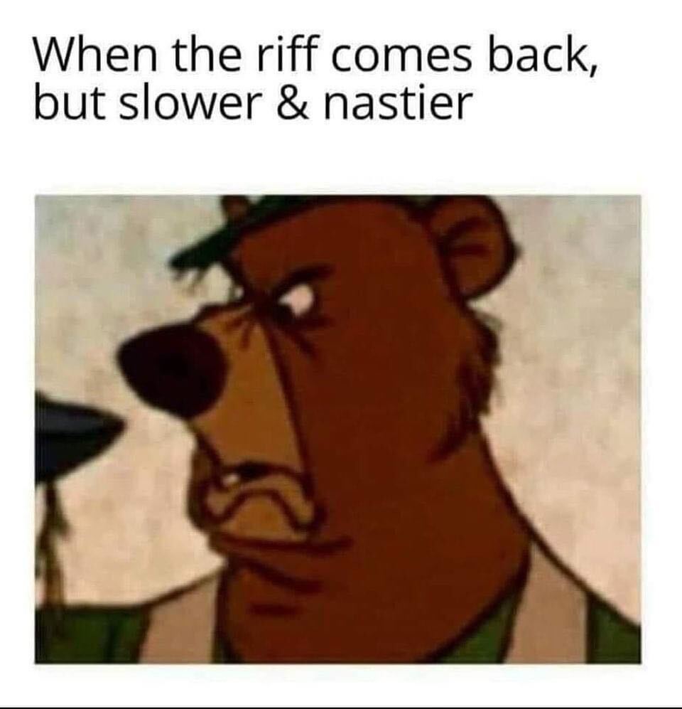 When the Riff Comes Back, but Slower and Nastier