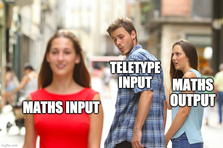 Teletype Input, Maths Input, Maths Output